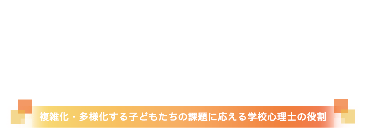 複雑化・多様化する子どもたちの課題に応える学校心理師の役割