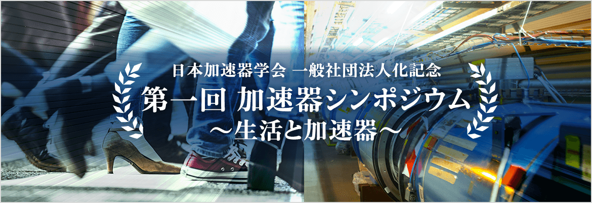 日本加速器学会一般社団法人化記念 第一回　加速器シンポジウム